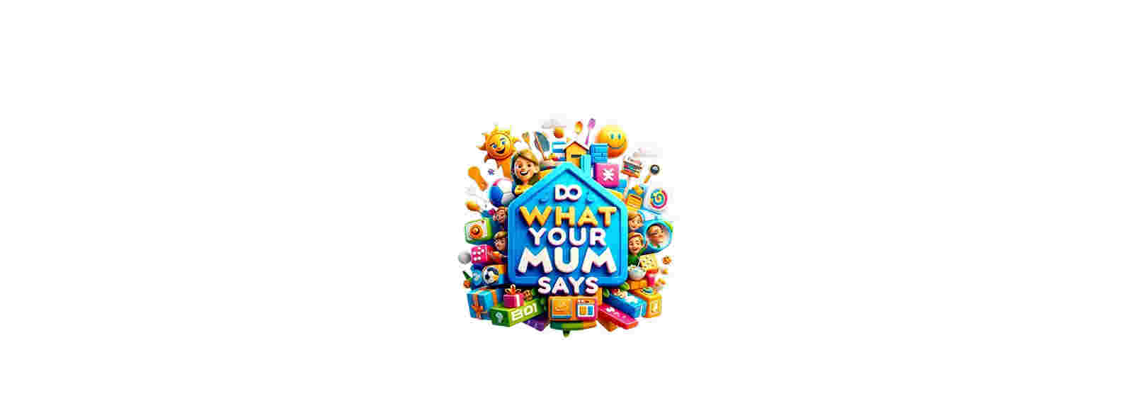 Do What Your Mum Says